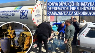 Konya Büyükşehir Hatay’da Depremzedelere Su Hizmetini Ramazan’da da Sürdürüyor