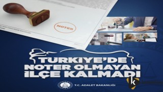 TÜRKİYE’DE NOTER OLMAYAN İLÇE KALMADI